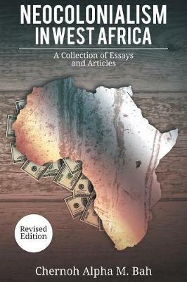 Neocolonialism in West Africa: A Collection of Essays and Articles - Chernoh Alpha M Bah - cover