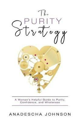 The Purity Strategy: A Woman's Helpful Guide to Purity, Confidence, and Wholeness - Anadescha Johnson - cover