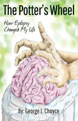 The Potter's Wheel: How Epilepsy Changed My Life - George L Choyce - cover