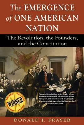 The Emergence of One American Nation: The Revolution, the Founders, and the Constitution - Donald J Fraser - cover