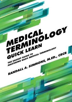 Medical Terminology Quick Learn: The Easiest Guide to Mastering Basic Medical Terminology - Randall Simmons - cover