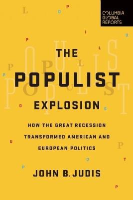 The Populist Explosion: How the Great Recession Transformed American and European Politics - John B. Judis - cover