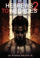 Hebrews to Negroes 2: Volume 2 Wake Up Black America - Ronald Dalton - cover