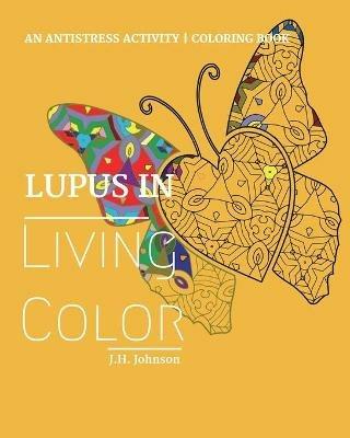 Lupus in Living Color: An Antistress Activity Coloring Book - J H Johnson - cover