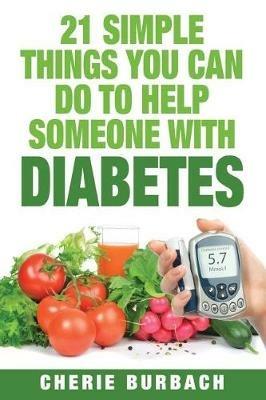 21 Simple Things You Can Do To Help Someone With Diabetes - Cherie Burbach - cover