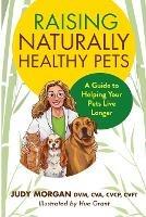 Raising Naturally Healthy Pets: A Guide to Helping Your Pets Live Longer