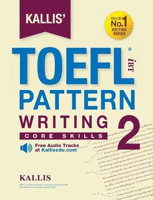 College Test Prep 2016 + Study Guide Book + Practice Test + Skill - Kallis' TOEFL Ibt Pattern Writing 2: Core Skills - cover