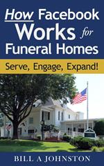 How Facebook Works for Funeral Homes: Serve, Engage, Expand!