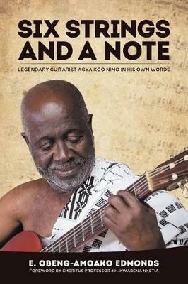 Six Strings and a Note: Legendary Agya Koo Nimo in His Own Words - E Obeng-Amoako Edmonds - cover