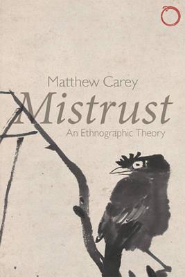 Mistrust - An Ethnographic Theory - Matthew Carey - cover