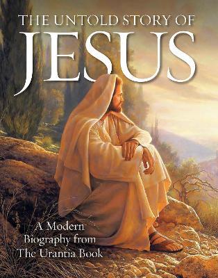 The Untold Story of Jesus: A Modern Biography from The Urantia Book - cover