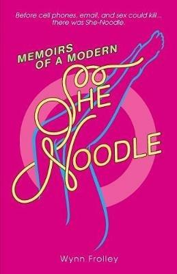 Memoirs of a Modern She-Noodle - Wynn Frolley - cover