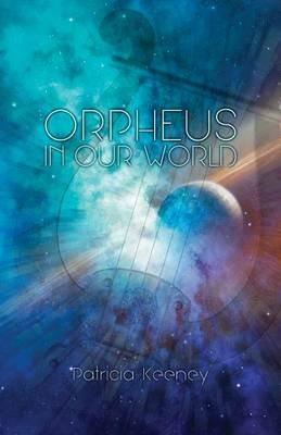 Orpheus in our World: New Poems on Timeless Forces - Patricia Keeney - cover
