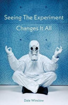 Seeing The Experiment Changes It All - Dale Winslow - cover