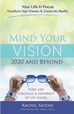 Mind Your Vision - 2020 and Beyond: Transform Your Dreams and Goals into Reality - Moore Rachel - cover