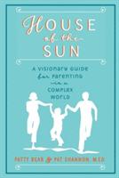 House of the Sun: A Visionary Guide for Parenting in a Complex World