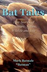 Bat Tales: True Stories of Adventure, Nature, Wildlife and Life