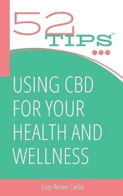 Using CBD for Your Health and Wellness - Lizzy Renee Carlin - cover