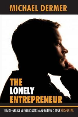 The Lonely Entrepreneur: The Difference Between Success and Failure is Your Perspective - Michael Dermer - cover