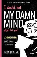 I would, but MY DAMN MIND won't let me: A Companion Journal to Help You Transform Your Inner Mean Girl Into Your Bestie - Jacqui Letran - cover