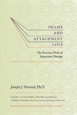 Shame and Attachment Loss: The Practical Work of Reparative Therapy - Joseph Nicolosi - cover