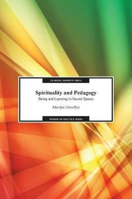 Spirituality and Pedagogy: Being and Learning in Sacred Spaces - Marilyn Llewellyn - cover