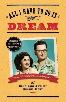 All I Have To Do Is Dream: The Boudleaux and Felice Bryant Story - Lee Wilson - cover