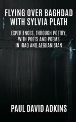 Flying over Baghdad with Sylvia Plath: Experiences, Through Poetry, with Poets and Poems in Iraq and Afghanistan