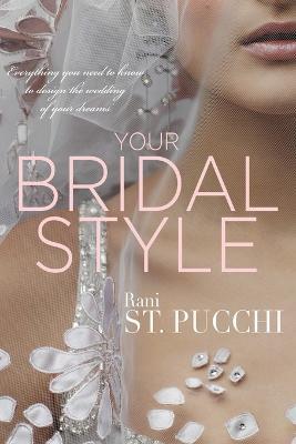 Your Bridal Style: Everything You Need to Know to Design the Wedding of Your Dreams - Rani St Pucchi - cover