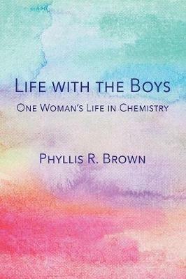 Life with the Boys: One Woman's Life in Chemistry - Phyllis R Brown - cover
