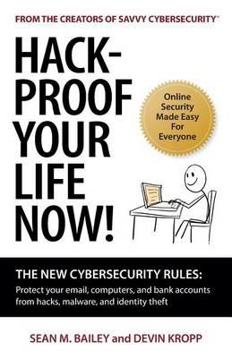 Hack-Proof Your Life Now!: The New Cybersecurity Rules: Protect your email, computer, and bank accounts from hackers, malware, and identity theft - Sean M Bailey,Kropp Devin - cover