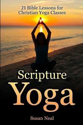 Scripture Yoga: 21 Bible Lessons for Christian Yoga Classes - Susan Neal - cover