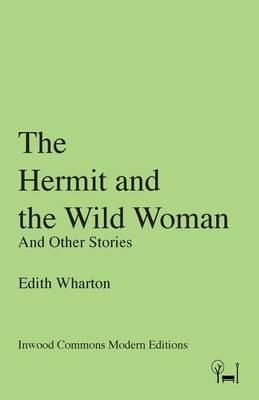 The Hermit and the Wild Woman: And Other Stories - Edith Wharton - cover