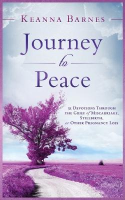 Journey to Peace: 31 Devotions Through the Grief of Miscarriage, Stillbirth, or Other Pregnancy Loss - Keanna Barnes - cover