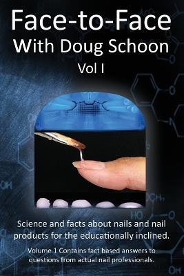 Face-To-Face with Doug Schoon Volume I: Science and Facts about Nails/nail Products for the Educationally Inclined - Doug Schoon - cover