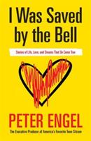 I Was Saved by the Bell: Stories of Life, Love, and Dreams That Do Come True - Peter Engel - cover