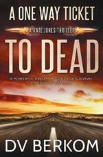 A One Way Ticket to Dead: Kate Jones Thriller