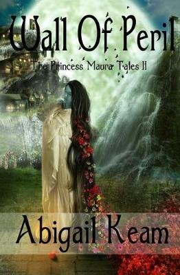 Wall Of Peril: The Princess Maura Tales - Book Two: A Fantasy Series - Abigail Keam - cover