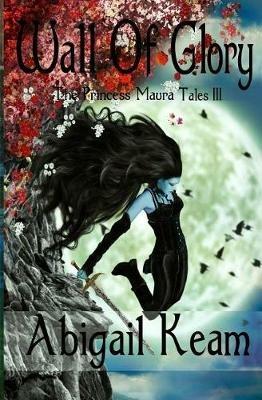 Wall of Glory: The Princess Maura Tales - Book Three: A Fantasy Series - Abigail Keam - cover