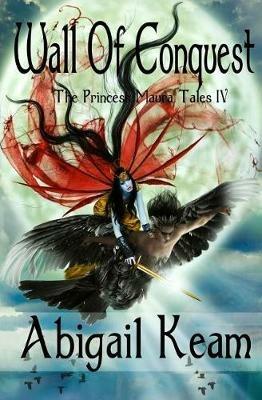 Wall Of Conquest: The Princess Maura Tales - Book Four: A Fantasy Series - Abigail Keam - cover