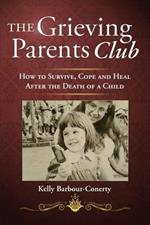 The Grieving Parents Club: How to Survive, Cope and Heal After the Death of a Child
