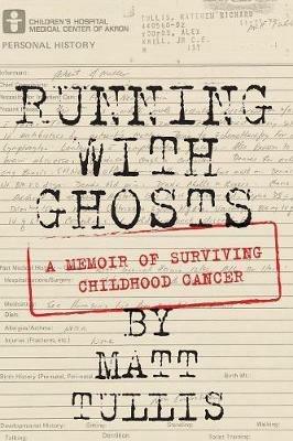 Running With Ghosts: A Memoir of Surviving Childhood Cancer - Matt Tullis - cover