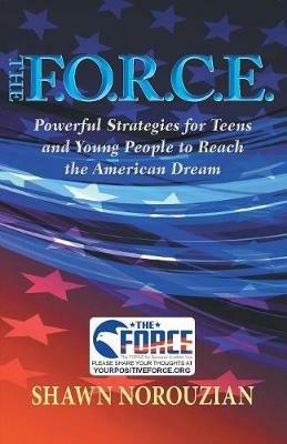 The F.O.R.C.E.: Powerful Strategies for Teens and Young People to Reach the American Dream - Shawn Norouzian - cover