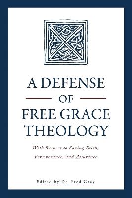 A Defense of Free Grace Theology: With Respect to Saving Faith, Perseverance, and Assurance - cover