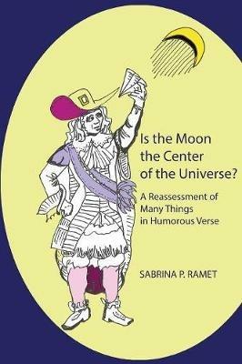 Is the Moon the Center of the Universe?: A Reassessment of Many Things in Humorous Verse - Sabrina P Ramet - cover