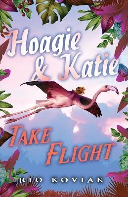 Hoagie & Katie Take Flight - Rio M Koviak - cover