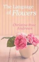 The Language of Flowers - Christina Rose Andrews - cover