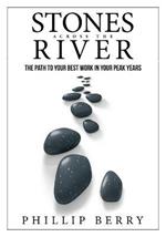 Stones Across the River: The Path to Your Best Work In Your Peak Years