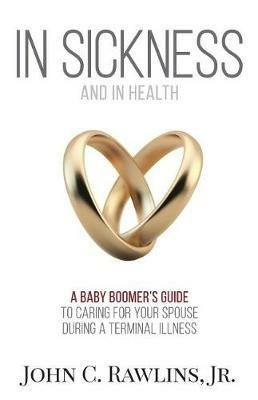 In Sickness and in Health: A Baby Boomer's Guide to Caring for Your Spouse During a Terminal Illness - John C Rawlins - cover