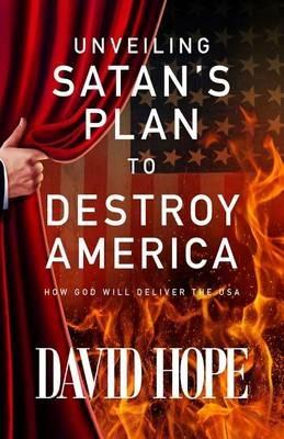 Unveiling Satan's Plan to Destroy America: How God Will Deliver the USA - David Hope - cover